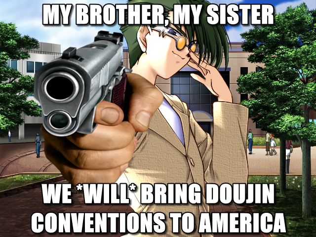 My Brother! My Sister! We WILL bring doujin conventions to America!